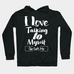 I Love Talking to Myself She Gets Me Hoodie